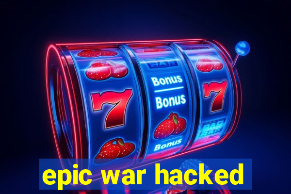 epic war hacked